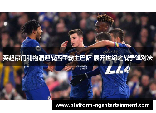 英超豪门利物浦迎战西甲霸主巴萨 展开世纪之战争锋对决
