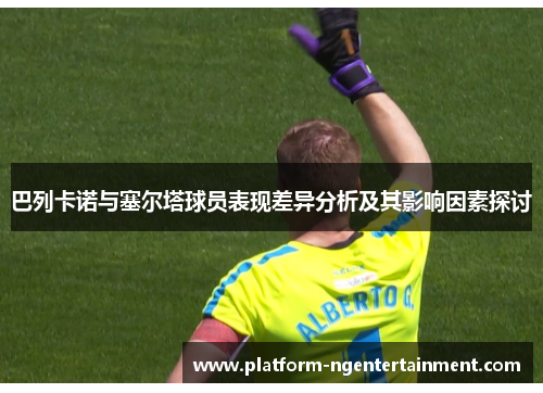 巴列卡诺与塞尔塔球员表现差异分析及其影响因素探讨