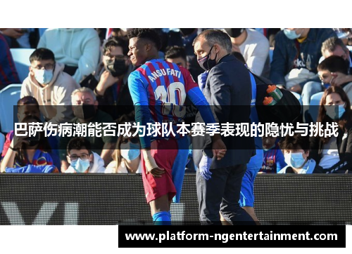 巴萨伤病潮能否成为球队本赛季表现的隐忧与挑战