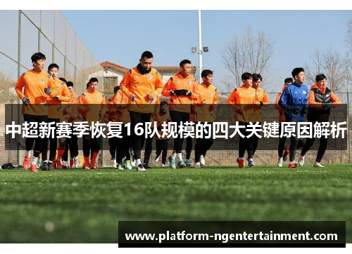 中超新赛季恢复16队规模的四大关键原因解析