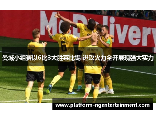 曼城小组赛以6比3大胜莱比锡 进攻火力全开展现强大实力