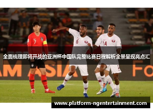 全面梳理即将开战的亚洲杯中国队完整比赛日程解析全景呈现亮点汇