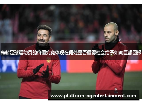 高薪足球运动员的价值究竟体现在何处是否值得社会给予如此巨额回报