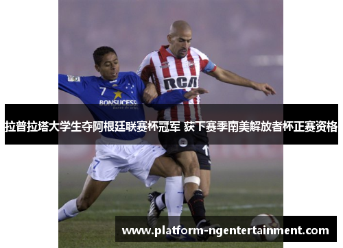 拉普拉塔大学生夺阿根廷联赛杯冠军 获下赛季南美解放者杯正赛资格