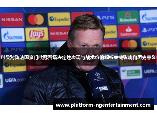 科曼对阵法国豪门欧冠赛场决定性表现与战术价值解析关键影响和历史意义
