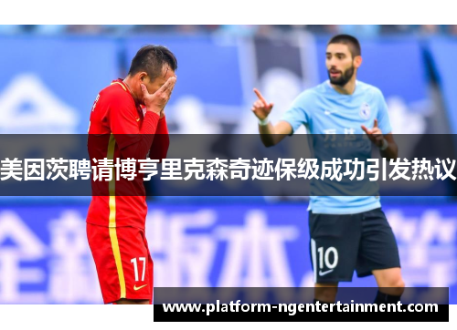 美因茨聘请博亨里克森奇迹保级成功引发热议