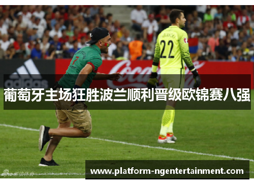 葡萄牙主场狂胜波兰顺利晋级欧锦赛八强