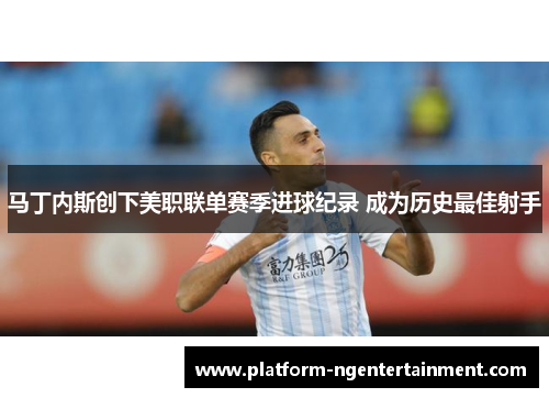 马丁内斯创下美职联单赛季进球纪录 成为历史最佳射手