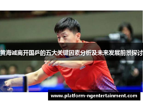 黄海诚离开国乒的五大关键因素分析及未来发展前景探讨